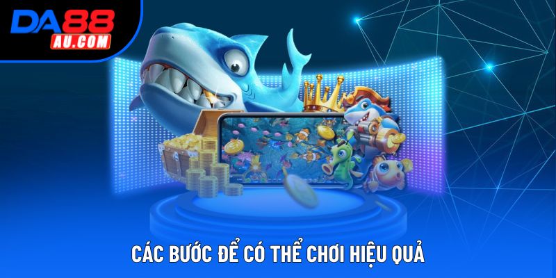 Các bước để có thể chơi hiệu quả Các bước để có thể chơi hiệu quả
