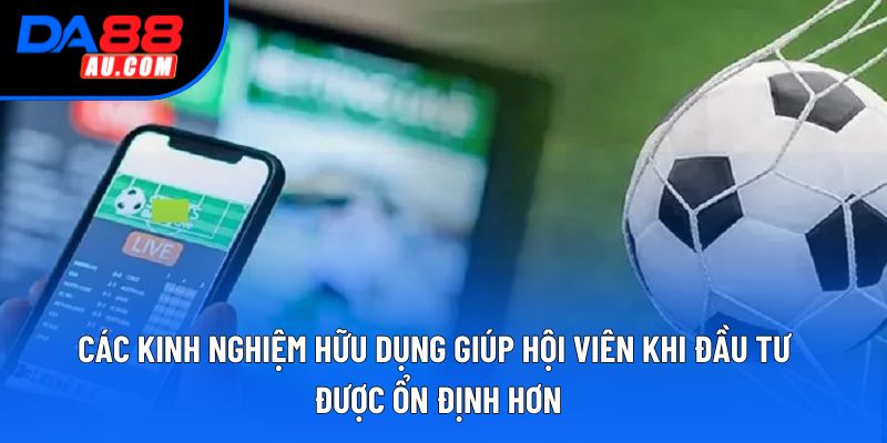 Các kinh nghiệm hữu dụng giúp hội viên khi đầu tư được ổn định hơn