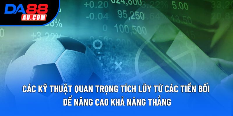 Các kỹ thuật quan trọng tích lũy từ các tiền bối để nâng cao khả năng thắng