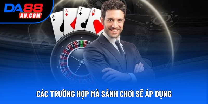 Các trường hợp mà sảnh chơi sẽ áp dụng