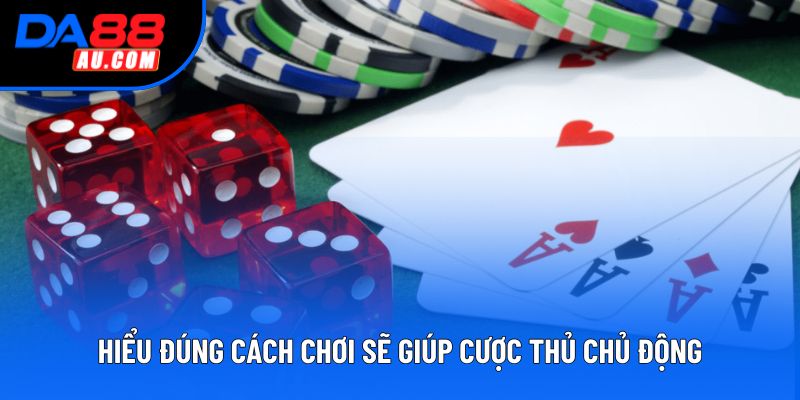 Hiểu đúng cách chơi sẽ giúp cược thủ chủ động hơn