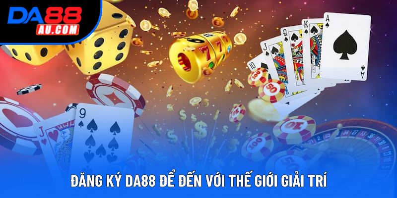 Đăng ký DA88 để đến với thế giới giải trí Đăng ký DA88 để đến với thế giới giải trí