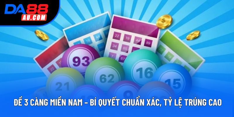 Đề 3 Càng Miền Nam – Bí Quyết Chuẩn Xác, Tỷ Lệ Trúng Cao