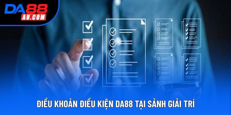 Điều khoản điều kiện DA88 tại sảnh giải trí