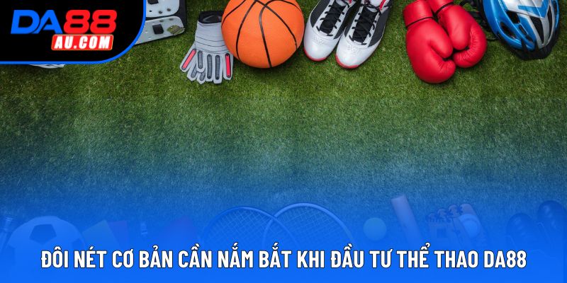 Đôi nét cơ bản cần nắm bắt khi đầu tư thể thao DA88 Đôi nét cơ bản cần nắm bắt khi đầu tư thể thao DA88