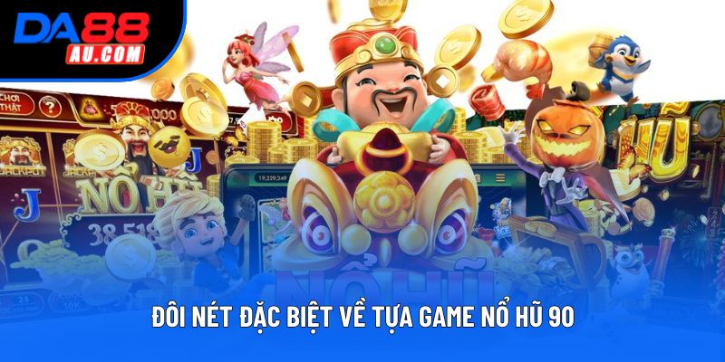 Đôi nét đặc biệt về tựa game nổ hũ 90 Đôi nét đặc biệt về tựa game nổ hũ 90