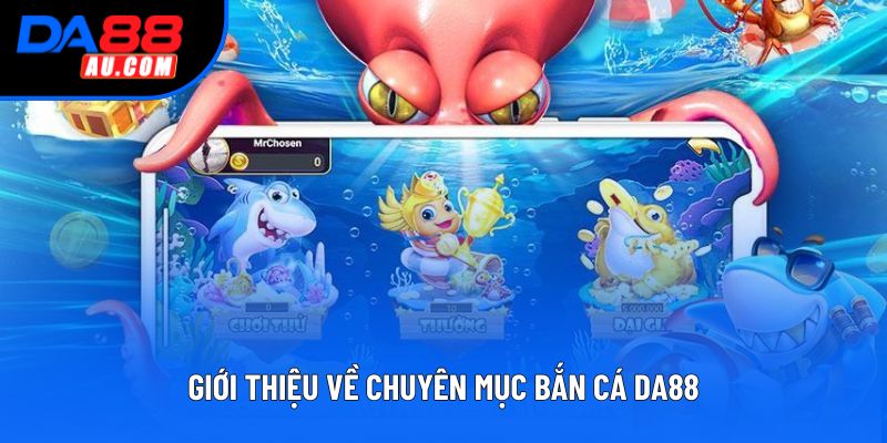 Giới thiệu về chuyên mục bắn cá DA88 Giới thiệu về chuyên mục bắn cá DA88