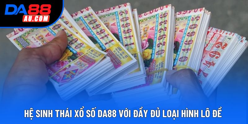 Hệ sinh thái Xổ Số DA88 với đầy đủ loại hình lô đề 