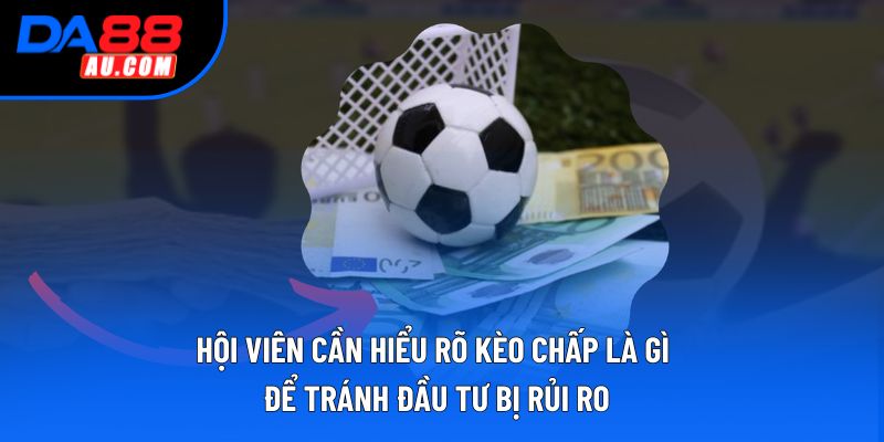 Hội viên cần hiểu rõ kèo chấp là gì để tránh đầu tư bị rủi ro