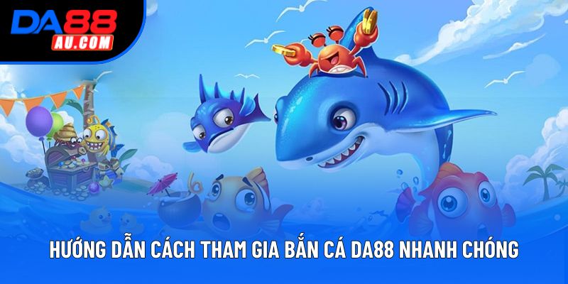 Hướng dẫn cách tham gia bắn cá DA88 nhanh chóng Hướng dẫn cách tham gia bắn cá DA88 nhanh chóng