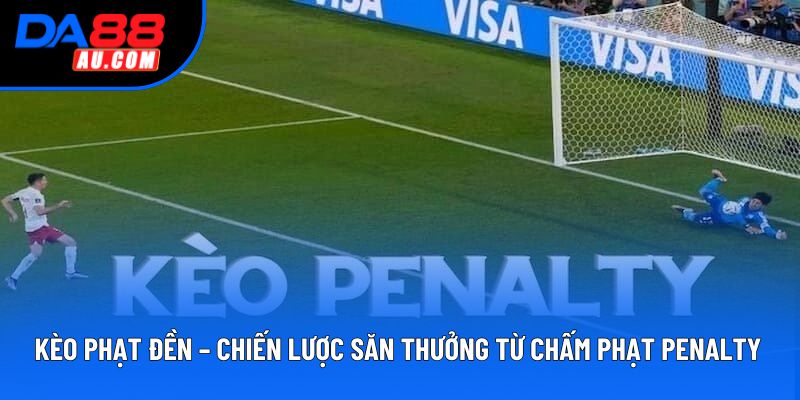 Kèo Phạt Đền – Chiến Lược Săn Thưởng Từ Chấm Phạt Penalty