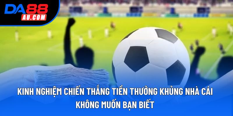Kinh nghiệm chiến thắng tiền thưởng khủng nhà cái không muốn bạn biết