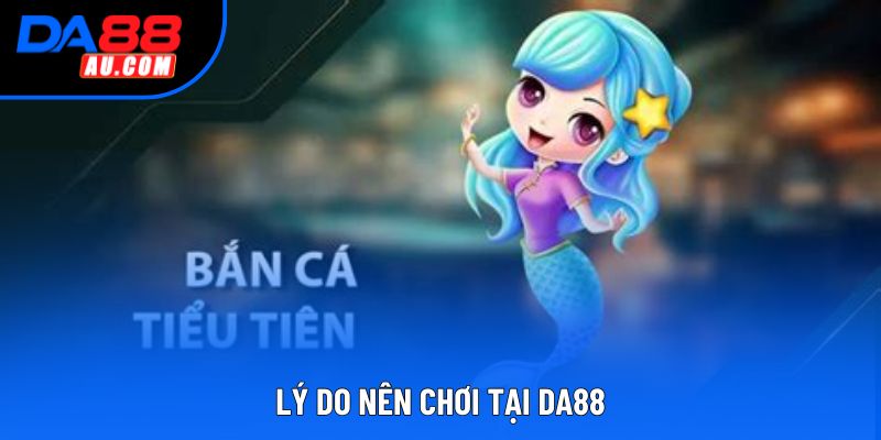 Lý do nên chơi tại DA88 Lý do nên chơi tại DA88