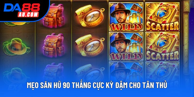 Mẹo săn hũ 90 thắng cực kỳ đậm cho tân thủ Mẹo săn hũ 90 thắng cực kỳ đậm cho tân thủ