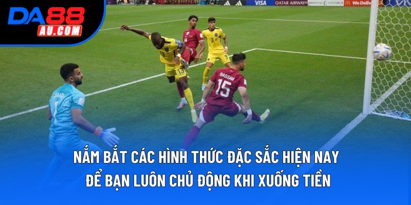Nắm bắt các hình thức đặc sắc hiện nay để bạn luôn chủ động khi xuống tiền Nắm bắt các hình thức đặc sắc hiện nay để bạn luôn chủ động khi xuống tiền