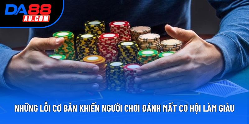 Những lỗi cơ bản khiến người chơi đánh mất cơ hội làm giàu Những lỗi cơ bản khiến người chơi đánh mất cơ hội làm giàu