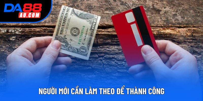 Người mới cần làm theo để thành công