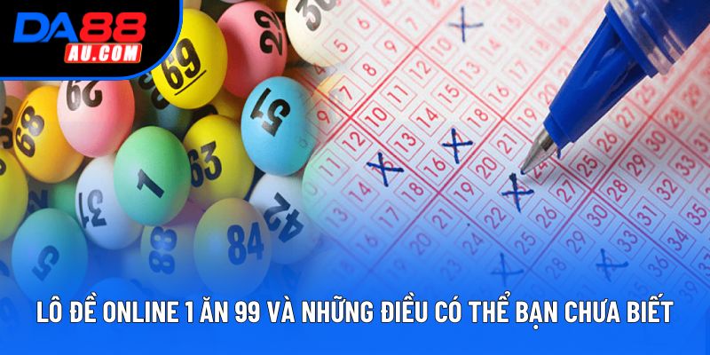 Lô đề online 1 ăn 99 và những điều có thể bạn chưa biết