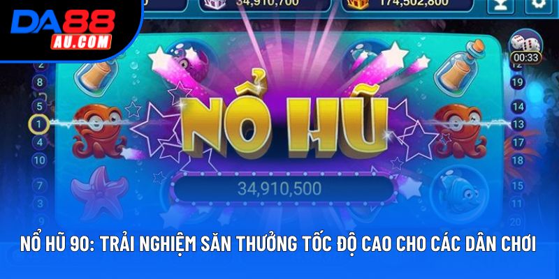 Nổ Hũ 90: Trải Nghiệm Săn Thưởng Tốc Độ Cao Cho Các Dân Chơi