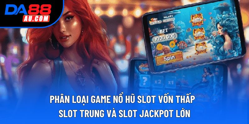 Phân loại game nổ hũ slot vốn thấp , slot trung và slot jackpot lớn Phân loại game nổ hũ slot vốn thấp , slot trung và slot jackpot lớn