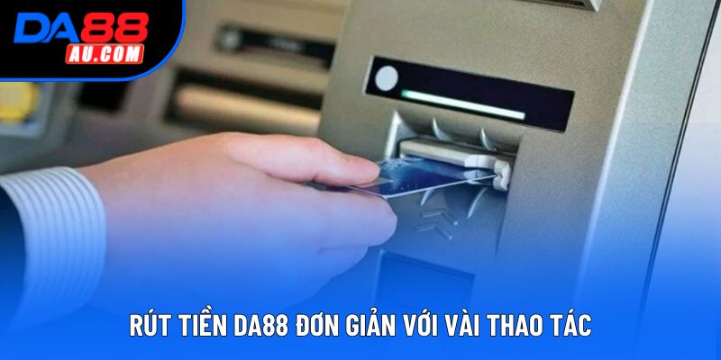 Rút tiền DA88 đơn giản với vài thao tác