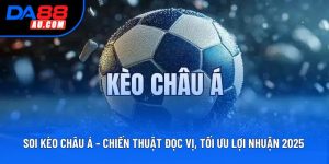 Soi Kèo Châu Á – Chiến Thuật Đọc Vị, Tối Ưu Lợi Nhuận 2025