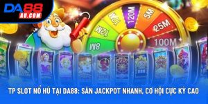 TP Slot Nổ Hũ Tại DA88: Săn Jackpot Nhanh, Cơ Hội Cực Kỳ Cao