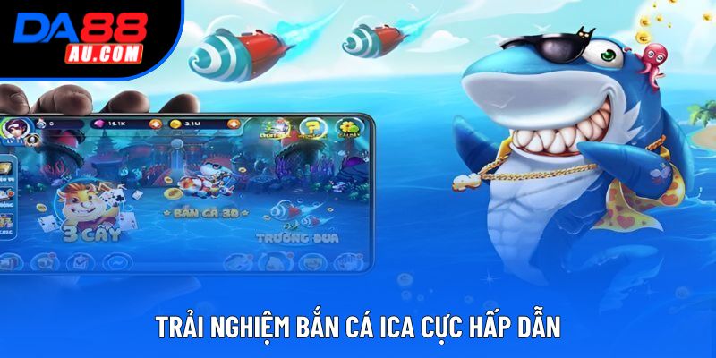 Trải nghiệm bắn cá Ica cực hấp dẫn Trải nghiệm bắn cá Ica cực hấp dẫn